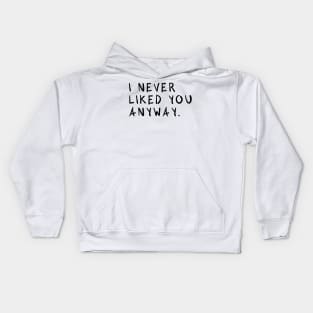 I Never Liked You Anyway Kids Hoodie